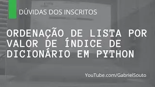 ORDENAÇÃO DE LISTA POR VALOR DE ÍNDICE DE DICIONÁRIO EM PYTHON - Dúvidas dos inscritos