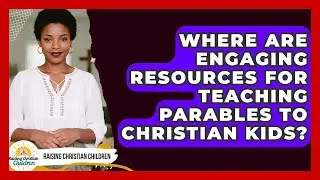 Where Are Engaging Resources For Teaching Parables To Christian Kids? - Raising Christian Children