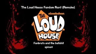 The Loud House Fandom Rant (Remake)