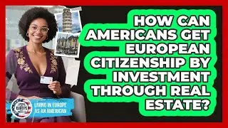 How Can Americans Get European Citizenship By Investment Through Real Estate?