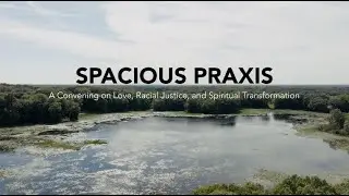 Spacious Praxis: A Convening on Love, Racial Justice, and Spiritual Transformation