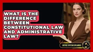 What Is the Difference Between Constitutional Law and Administrative Law? | Justice System Explained