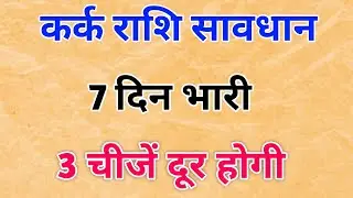कर्क राशि ⚠️ अगले 7 दिन कोई सामान्य नहीं | जीवन से 3 चीज़ें अचानक दूर होंगी | kark rashi 