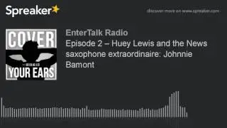Episode 2 &ndash; Huey Lewis and the News saxophone extraordinaire: Johnnie Bamont
