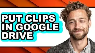 How to Put Clips in Google Drive - Full Guide