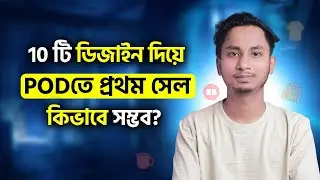 মাত্র 10 ডিজাইনেই POD তে প্রথম সেল! কীভাবে সম্ভব? | Beginners জন্য Real Strategy