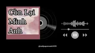 C&ograve;n lại m&igrave;nh Anh #rnb #rnbmusic #rnbballads #sadsong #vpop #balladsofthebroken #xalo24