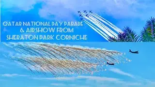 Qatar national day parade 2021 highlights & airshow from Sheraton park corniche