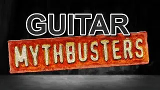 Guitar Mythbusters