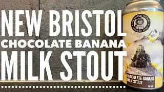 New Bristol Chocolate Banana Milk Stout By New Bristol Brewery | British Craft Beer Review