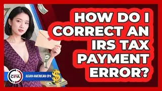 How Do I Correct An IRS Tax Payment Error? - Asian American CPA