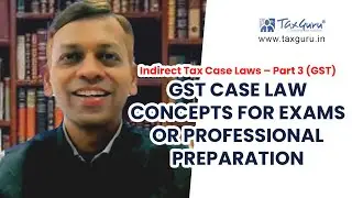 Indirect Tax Case Laws &ndash; Part 3 (GST)  | GST case law concepts for exams or professional preparation