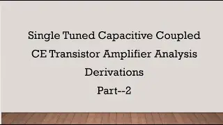 Single Tuned Capacitive Coupled CE Transistor Amplifier Analysis Derivations Part--2