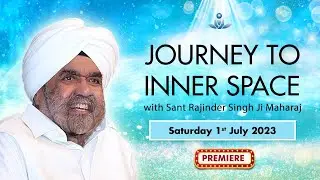 Journey to Inner Space - Sant Rajinder Singh Ji Maharaj (July 01, 2023)