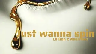 JUST WANNA SPIN Lil Ron - ft.Naurriioo