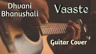 Vaaste Song: Dhvani Bhanushali Guitar Cover | Tanishq Bagchi | Vaaste Guitar Cover