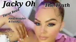 Jacky Oh/Final thoughts & feelings/ The Truth!/Tarot Read