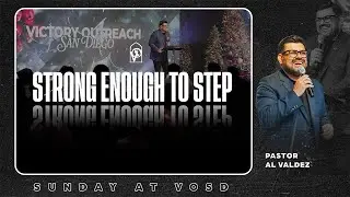 Strong Enough To Step With Pastor Al Valdez - 11AM Service
