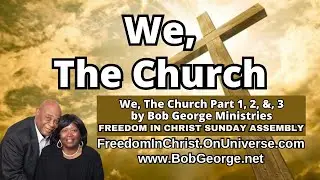 We, The Church Part 1, 2, &, 3 by BobGeorge.net | Sunday Assembly Freedom In Christ 2-1-2026