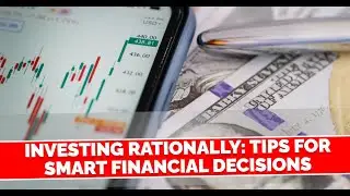 Investing Rationally: Tips for Smart Financial Decisions