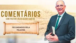 #1859 Coment&aacute;rios com Pr. J&uacute;lio C&eacute;sar Santos l Fecundados Pela Palavra
