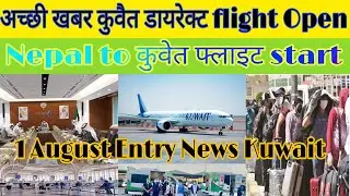 Kuwait 1 August Entry News today live, Kuwait entry shuru news, Nepal to kuwait flight news today