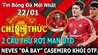 Tin Bóng Đá 22/01💥CHÍNH THỨC: 2 Cầu Thủ Rời Man Utd, Neves 