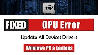 Fixed GPU Error - Update All Intel Devices Drivers - Latest Graphics Card Driver