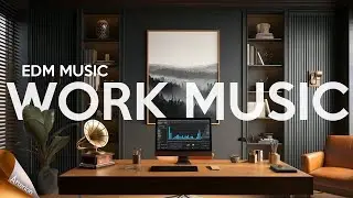 Background Focus EDM Music for Work & Productivity  Deep Work, Office & Study