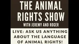 The Animal Rights Show with J&R on LANGUAGE USE in Advocacy.