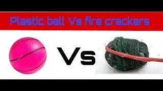 Plastic ball Vs fire crackers ⚠⚠⚠💥💥💥💥🔥🔥🔥🔥💢