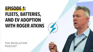 1. Fleets, batteries, and EV adoption with Roger Atkins