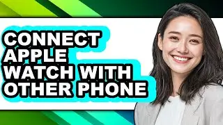 How to Connect Apple Watch with Other Phone - Step by Step