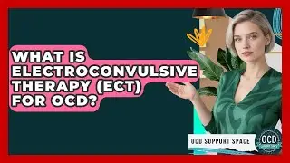 What Is Electroconvulsive Therapy (ECT) For OCD? - OCD Support Space