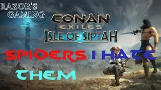 CONAN EXILES - ISLE SIPTAR - FACING MY NEMESIS = SPIDERS!