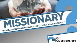 How can I know if I am being called to serve as a missionary?