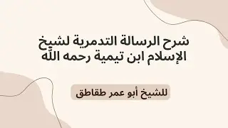 شرح الرسالة التدمرية لشيخ الإسلام ابن تيمية رحمه الله (22).