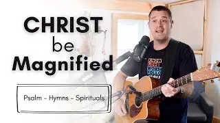 Christ Be Magnified
