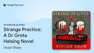 Strange Practice: A Dr Greta Helsing Novel by Vivian Shaw &middot; Audiobook preview
