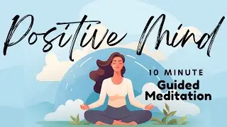 Positive Mind: 10 Minute Guided Meditation for Cultivating Positive Energy | Daily Meditation