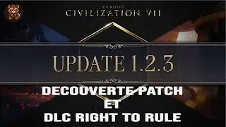 DECOUVERTE PATCH / DLC - CIV 7 - PATCH 1.2.3 ET DLC RIGHT TO RULE.