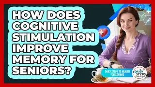 How Does Cognitive Stimulation Improve Memory For Seniors? - Daily Steps to Health For Seniors