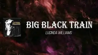 Lucinda Williams - Big Black Train (Lyrics)
