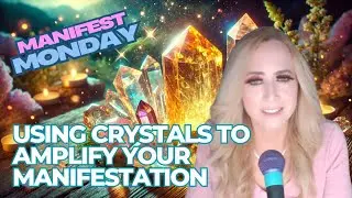 USING CRYSTALS TO AMPLIFY YOUR MANIFESTATION (MANIFEST MONDAY)