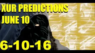 XUR PREDICTIONS (JUNE 10, 2016)