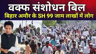 पूर्णिया, वक्फ बिल संशोधन को लेकर अमौर SH 99 जाम लाखों की संख्या में जन सैलाब उभरी