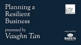 Planning a Resilient Business | Vaughn Tan | Coffee Retail Summit April 2021