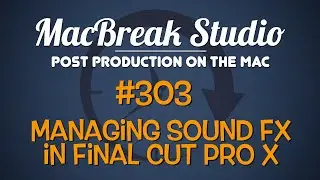 MacBreak Studio: Ep. 303 - Managing Sound Effects in Final Cut Pro X