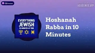Hoshanah Rabba in 10 Minutes | Everything Jewish - 10 Minutes at a Time
