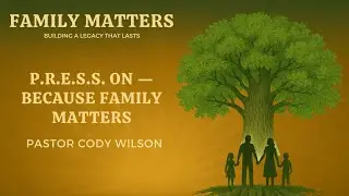 June 29, 2025 | P.R.E.S.S. On &mdash; Because Family Matters | Pastor Cody Wilson